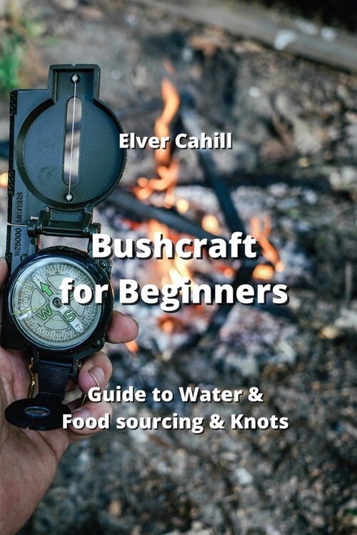 Bushcraft for Beginners: Guide to Water & Food sourcing & Knots (Paperback)