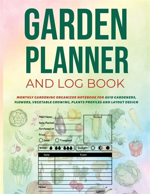 Garden Planner and Log Book: Monthly Gardening Organizer Notebook for Avid Gardeners, Flowers, Vegetable Growing, Plants Profiles and Layout Design (Paperback)