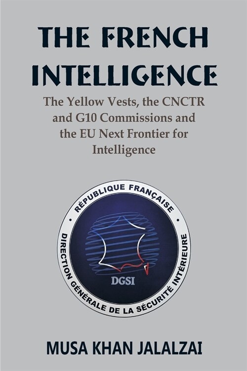 The French Intelligence: The Yellow Vests, the CNCTR and G10 Commissions and the EU Next Frontier for Intelligence (Paperback)