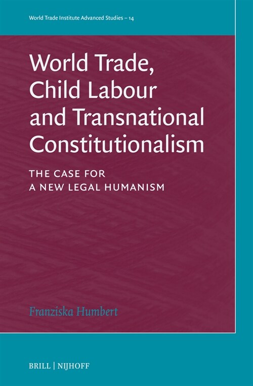 World Trade, Child Labour and Transnational Constitutionalism: The Case for a New Legal Humanism (Hardcover)