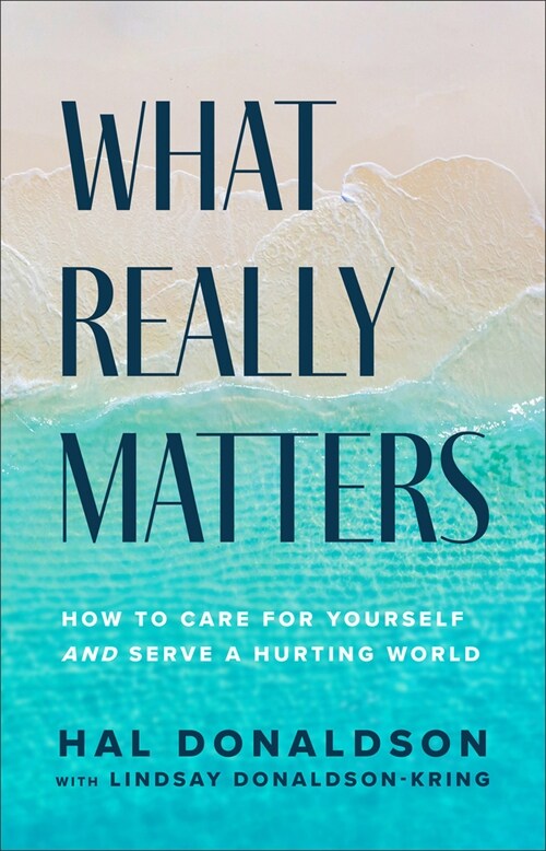 What Really Matters: How to Care for Yourself and Serve a Hurting World (Hardcover)