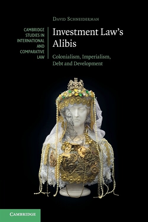 Investment Laws Alibis : Colonialism, Imperialism, Debt and Development (Paperback)