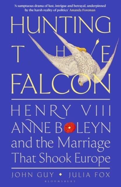 Hunting the Falcon : Henry VIII, Anne Boleyn and the Marriage That Shook Europe (Paperback)
