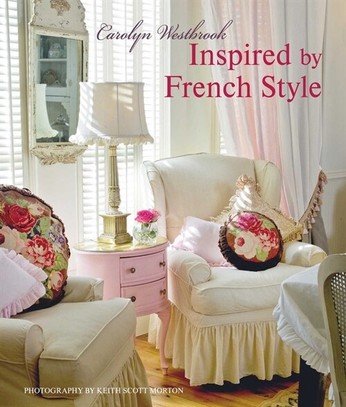 Inspired by French Style : Beautiful Homes with a Flavor of France (Hardcover)