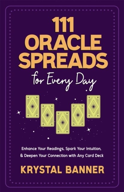 111 Oracle Spreads for Every Day : Enhance Your Readings, Spark Your Intuition & Deepen Your Connection with Any Card Deck (Paperback)