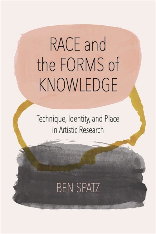 Race and the Forms of Knowledge: Technique, Identity, and Place in Artistic Research (Paperback)