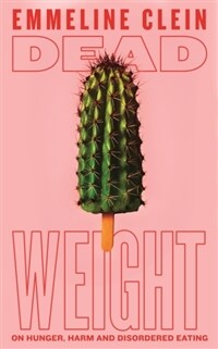 Dead Weight : On hunger, harm and disordered eating (Paperback)