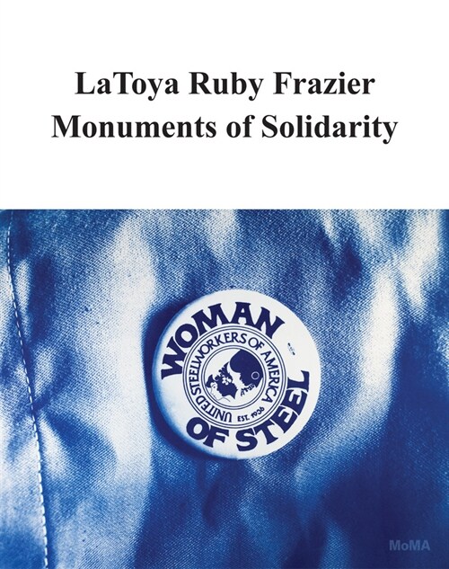 Latoya Ruby Frazier: Monuments of Solidarity (Paperback)