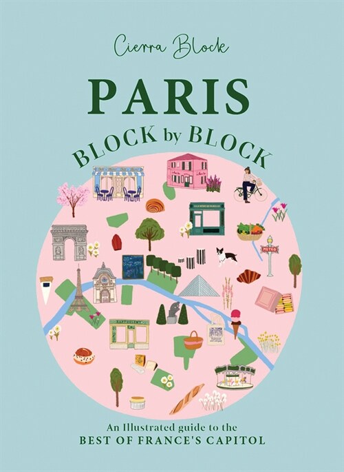 Paris, Block by Block : An Illustrated Guide to the Best of Frances Capital (Hardcover)