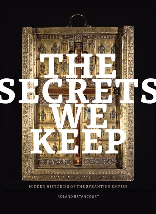 The Secrets We Keep: Hidden Histories of the Byzantine Empire (Paperback)