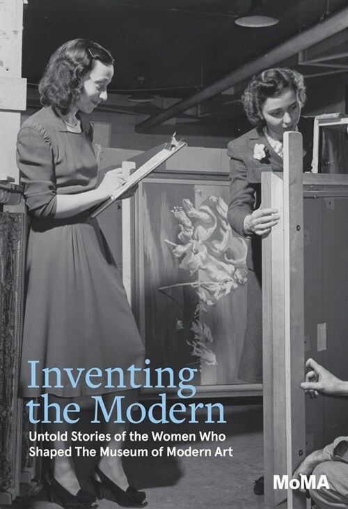 Inventing the Modern: Untold Stories of the Women Who Shaped the Museum of Modern Art (Hardcover)