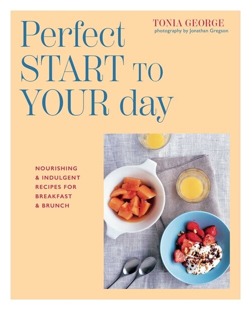 The Perfect Start to Your Day : Nourishing & Indulgent Recipes for Breakfast and Brunch (Hardcover)