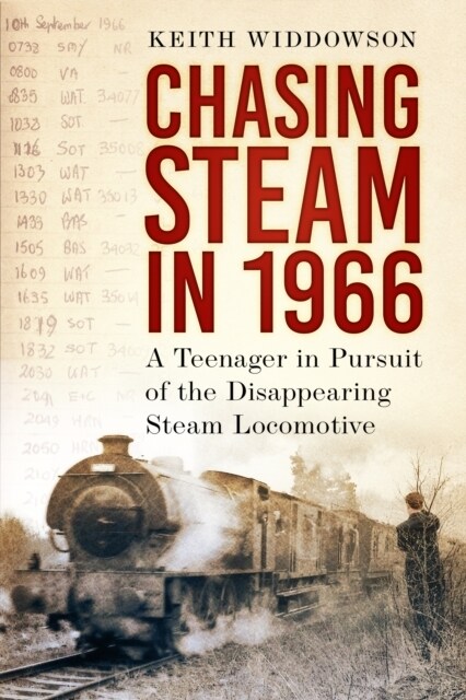 Chasing Steam in 1966 : A Teenager in Pursuit of the Disappearing Steam Locomotive (Paperback)