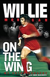 Willie Morgan - on the Wing - My Autobiography (Hardcover)
