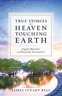 Heaven Touching Earth: True Stories of Angels, Miracles, and Heavenly Encounters (Paperback)