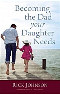 Becoming the Dad Your Daughter Needs (Paperback)