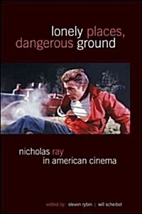 Lonely Places, Dangerous Ground: Nicholas Ray in American Cinema (Hardcover)