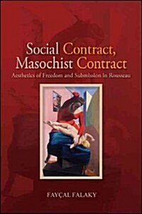 Social Contract, Masochist Contract: Aesthetics of Freedom and Submission in Rousseau (Hardcover)