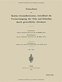 Gutachten Des Reichs-Gesundheitsrates, Betreffend Die Verunreinigung Der Orla Und K?schau Durch Gewerbliche Abw?ser (Paperback, 1908)