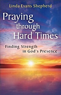 Praying Through Hard Times: Finding Strength in Gods Presence (Paperback)