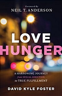 Love Hunger: A Harrowing Journey from Sexual Addiction to True Fulfillment (Paperback)