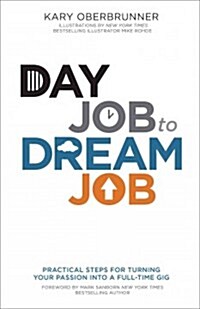 Day Job to Dream Job: Practical Steps for Turning Your Passion Into a Full-Time Gig (Paperback)