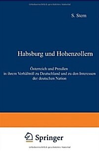 Habsburg Und Hohenzollern: ?terreich Und Preu?n in Ihrem Verh?tni?Zu Deutschland Und Zu Den Interessen Der Deutschen Nation (Paperback, Softcover Repri)