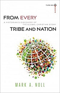 From Every Tribe and Nation: A Historians Discovery of the Global Christian Story (Paperback)