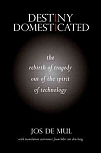 Destiny Domesticated: The Rebirth of Tragedy Out of the Spirit of Technology (Hardcover)