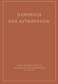 Handbuch Der Astrophysik: Band III / Erste H?fte Grundlagen Der Astrophysik Dritter Teil (Paperback, Softcover Repri)
