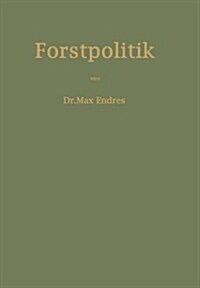 Handbuch Der Forstpolitik Mit Besonderer Ber?ksichtigung Der Gesetzgebung Und Statistik (Paperback, 2, Softcover Repri)