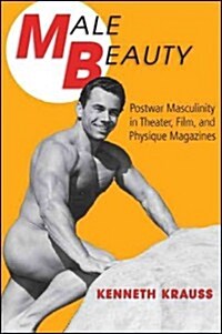 Male Beauty: Postwar Masculinity in Theater, Film, and Physique Magazines (Hardcover)