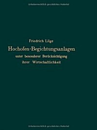 Hochofen-Begichtungsanlagen: Unter Besonderer Ber?ksichtigung Ihrer Wirtschaftlichkeit (Paperback, 1913)
