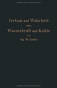 Irrtum Und Wahrheit ?er Wasserkraft Und Kohle: Die Bedeutung Der Energiequellen F? Die Industrielle Und Landwirtschaftliche Produktion (Paperback, 1925)