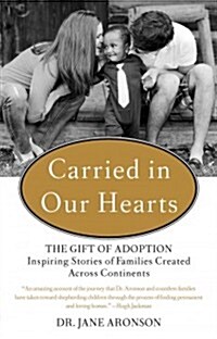 Carried in Our Hearts: The Gift of Adoption: Inspiring Stories of Families Created Across Continents (Paperback)