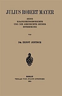 Julius Robert Mayer: Seine Krankheitsgeschichte Und Die Geschichte Seiner Entdeckung (Paperback, 1914)