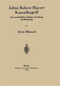 Julius Robert Mayers Kausalbegriff: Seine Geschichtliche Stellung, Auswirkung Und Bedeutung (Paperback, 1940)