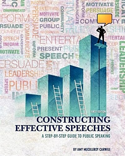 Constructing Effective Speeches: A Step-By-Step Guide to Public Speaking (Paperback)