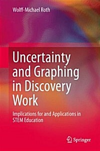 Uncertainty and Graphing in Discovery Work: Implications for and Applications in Stem Education (Hardcover, 2014)