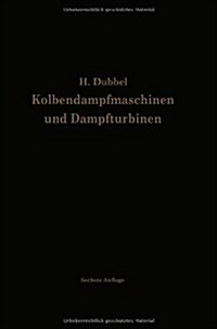 Kolbendampfmaschinen Und Dampfturbinen: Ein Lehr- Und Handbuch F? Studierende Und Konstrukteure (Paperback, 6, 6. Aufl. 1923)