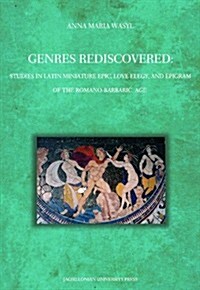 Genres Rediscovered: Studies in Latin Miniature Epic, Love Elegy, and Epigram of the Romano-Barbaric Age (Paperback)