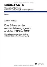 Das Bilanzrechtsmodernisierungsgesetz Und Die Ifrs for Sme: Eine Adressatenorientierte Analyse Mittelstaendischer Rechnungslegung (Hardcover)