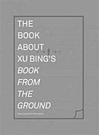 The Book about Xu Bings Book from the Ground (Hardcover)