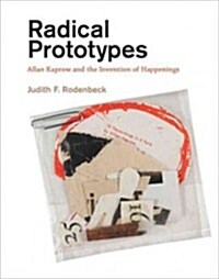 Radical Prototypes: Allan Kaprow and the Invention of Happenings (Paperback)