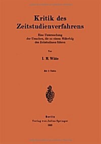 Kritik Des Zeitstudienverfahrens: Eine Untersuchung Der Ursachen, Die Zu Einem Mi?rfolg Des Zeitstudiums F?ren (Paperback, 1921)