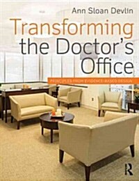 Transforming the Doctors Office : Principles from Evidence-Based Design (Paperback)