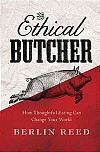 The Ethical Butcher: How Thoughtful Eating Can Change Your World (Paperback)