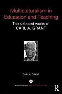 Multiculturalism in Education and Teaching : The selected works of Carl A. Grant (Hardcover)