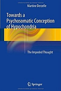 Towards a Psychosomatic Conception of Hypochondria: The Impeded Thought (Hardcover, 2014)