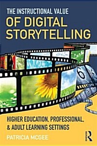 The Instructional Value of Digital Storytelling : Higher Education, Professional, and Adult Learning Settings (Paperback)